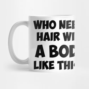 Who Needs Hair With A Body Like This Mug